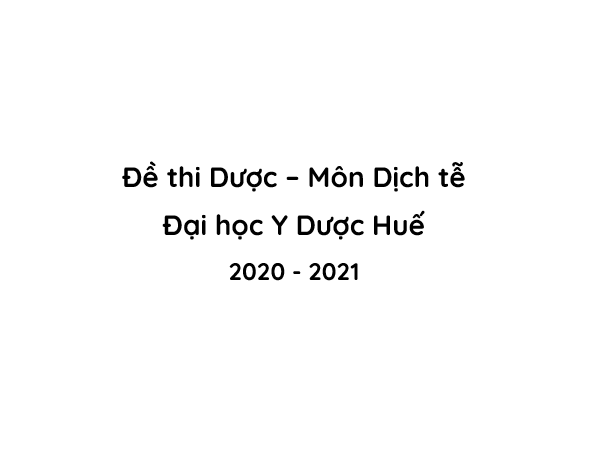 Đề thi Dược – Môn Dịch tễ (Năm học 2020–2021, Đại học Y Dược Huế)