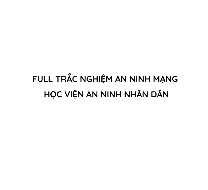 Full Trắc nghiệm An ninh mạng – Học viện An ninh Nhân dân