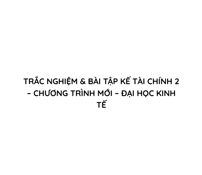 Trắc nghiệm & Bài tập Kế tài chính 2 – Chương trình mới – Đại học Kinh tế